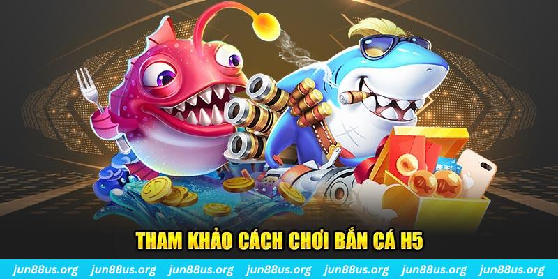 Bắn Cá H5: Trải Nghiệm Giải Trí Đỉnh Cao Tại Nhà Cái Jun88 5 Tham khảo cách chơi bắn cá H5
